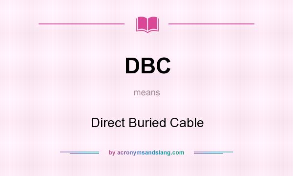 What does DBC mean? It stands for Direct Buried Cable