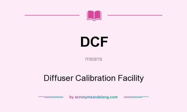 What does DCF mean? It stands for Diffuser Calibration Facility