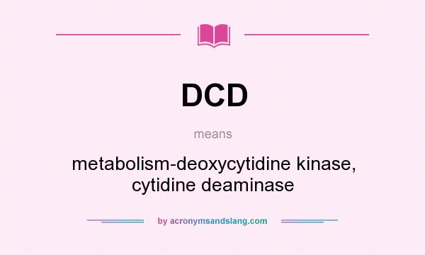 What does DCD mean? It stands for metabolism-deoxycytidine kinase, cytidine deaminase