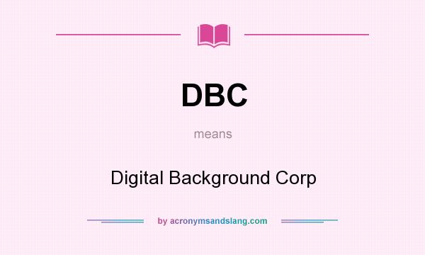 What does DBC mean? It stands for Digital Background Corp