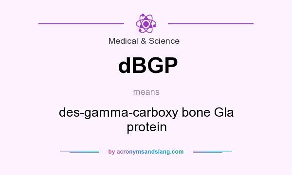 What does dBGP mean? It stands for des-gamma-carboxy bone Gla protein