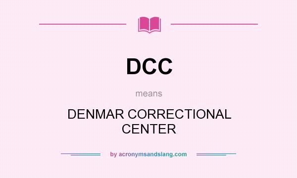 What does DCC mean? It stands for DENMAR CORRECTIONAL CENTER