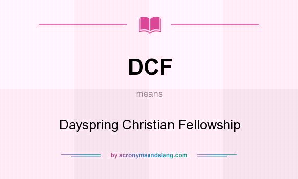 What does DCF mean? It stands for Dayspring Christian Fellowship