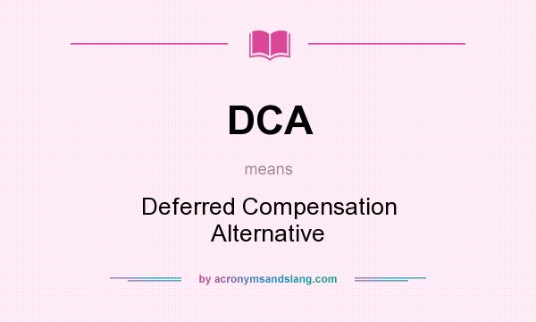 What does DCA mean? It stands for Deferred Compensation Alternative