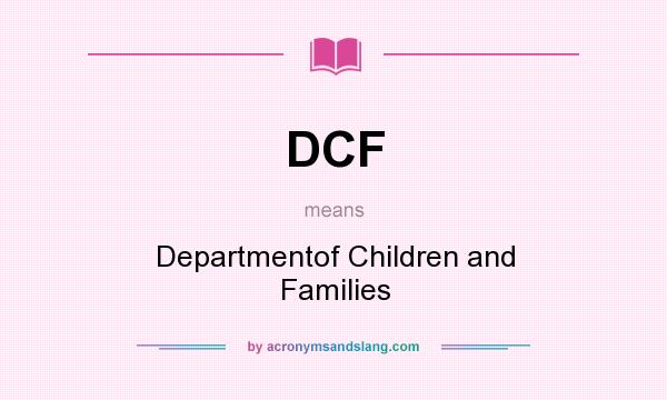 What does DCF mean? It stands for Departmentof Children and Families