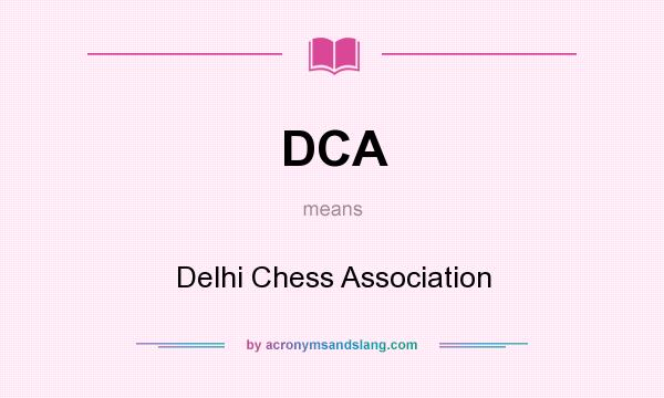 What does DCA mean? It stands for Delhi Chess Association