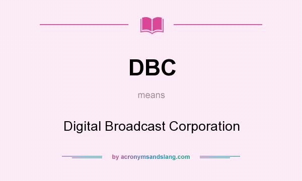What does DBC mean? It stands for Digital Broadcast Corporation