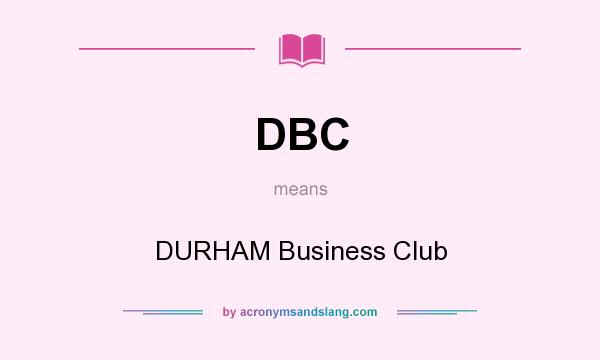 What does DBC mean? It stands for DURHAM Business Club
