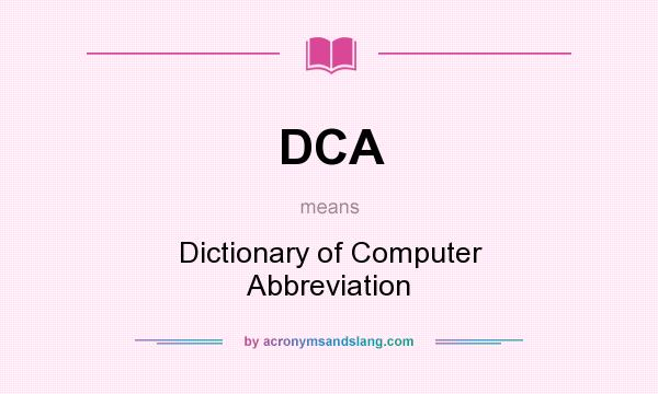 What does DCA mean? It stands for Dictionary of Computer Abbreviation