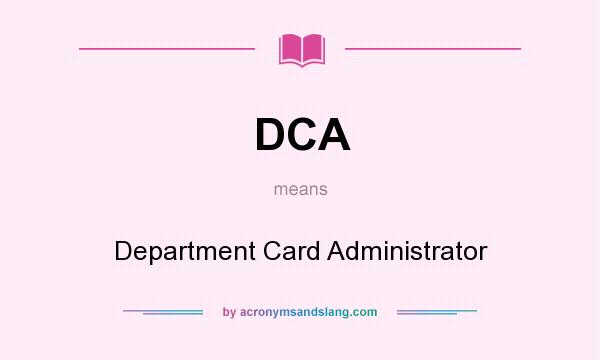 What does DCA mean? It stands for Department Card Administrator