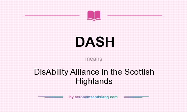 What does DASH mean? It stands for DisAbility Alliance in the Scottish Highlands