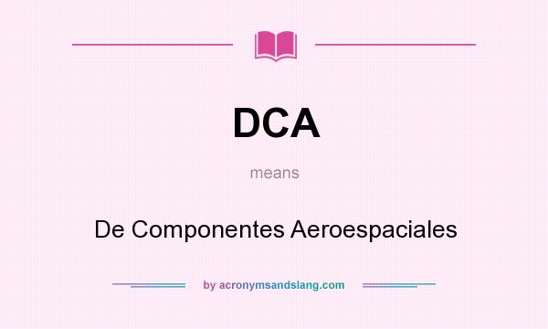 What does DCA mean? It stands for De Componentes Aeroespaciales