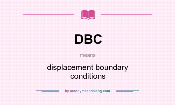 What does DBC mean? It stands for displacement boundary conditions