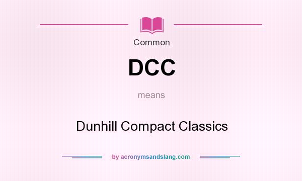 What does DCC mean? It stands for Dunhill Compact Classics