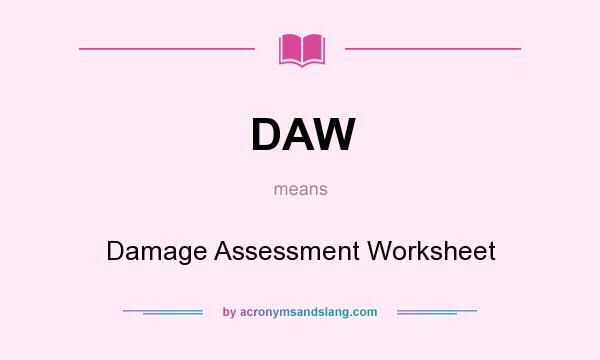 What does DAW mean? It stands for Damage Assessment Worksheet