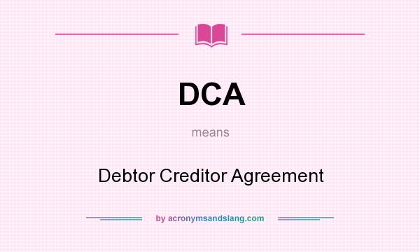 What does DCA mean? It stands for Debtor Creditor Agreement