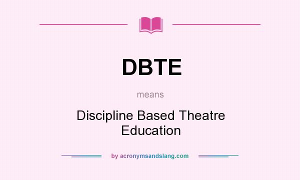 What does DBTE mean? It stands for Discipline Based Theatre Education