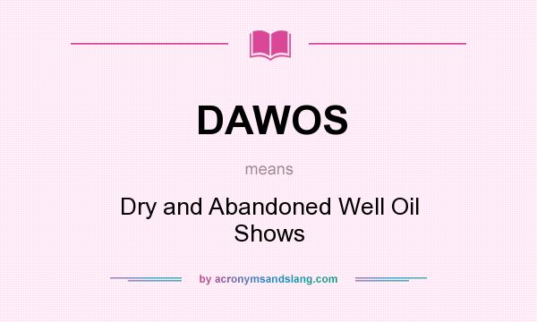 What does DAWOS mean? It stands for Dry and Abandoned Well Oil Shows