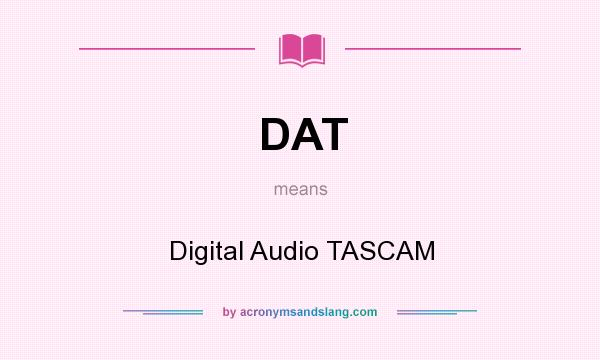 What does DAT mean? It stands for Digital Audio TASCAM