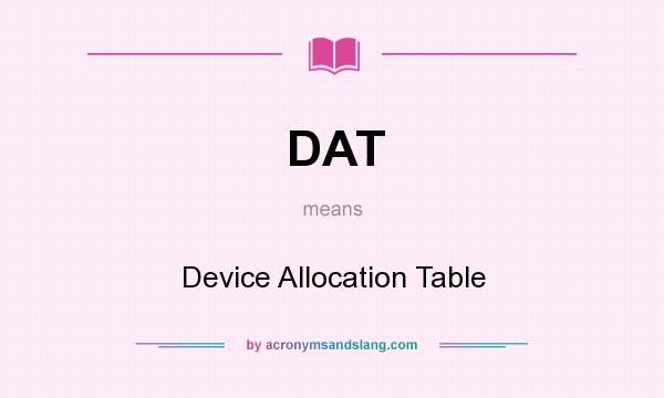 What does DAT mean? It stands for Device Allocation Table