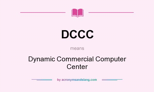 What does DCCC mean? It stands for Dynamic Commercial Computer Center