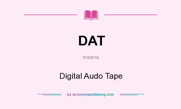 What does DAT mean? It stands for Digital Audo Tape