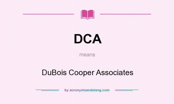 What does DCA mean? It stands for DuBois Cooper Associates