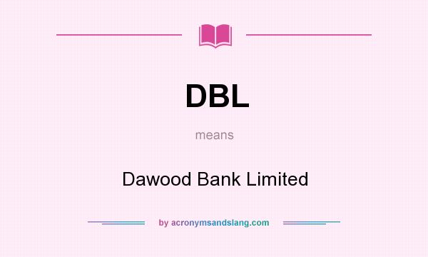 What does DBL mean? It stands for Dawood Bank Limited