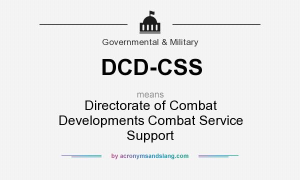 What does DCD-CSS mean? It stands for Directorate of Combat Developments Combat Service Support