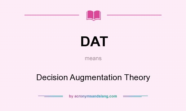 What does DAT mean? It stands for Decision Augmentation Theory