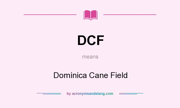 What does DCF mean? It stands for Dominica Cane Field