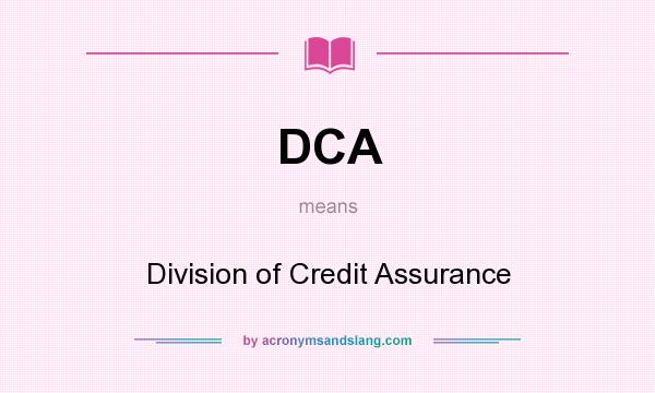What does DCA mean? It stands for Division of Credit Assurance