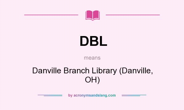 What does DBL mean? It stands for Danville Branch Library (Danville, OH)