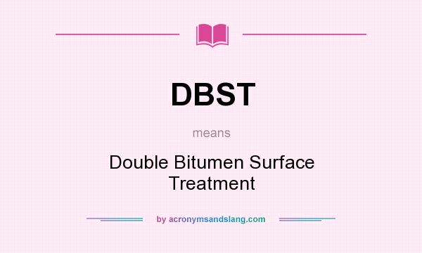 What does DBST mean? It stands for Double Bitumen Surface Treatment