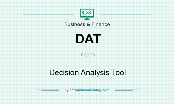 What does DAT mean? It stands for Decision Analysis Tool