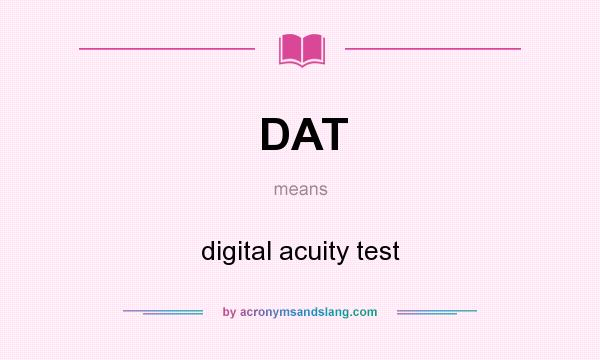 What does DAT mean? It stands for digital acuity test