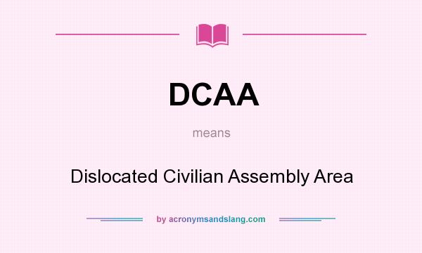 What does DCAA mean? It stands for Dislocated Civilian Assembly Area