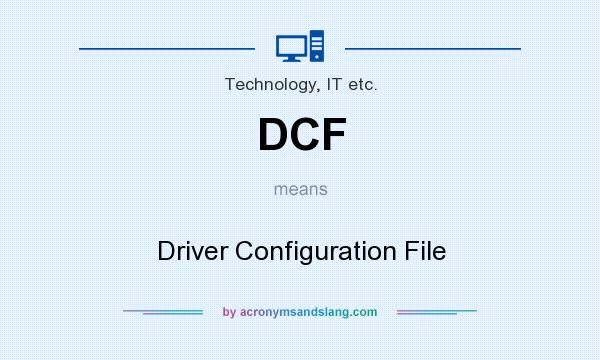 What does DCF mean? It stands for Driver Configuration File