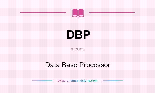 What does DBP mean? It stands for Data Base Processor