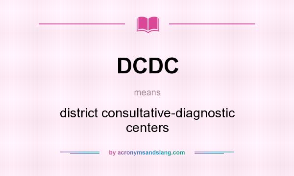 What does DCDC mean? It stands for district consultative-diagnostic centers