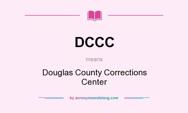 What does DCCC mean? It stands for Douglas County Corrections Center