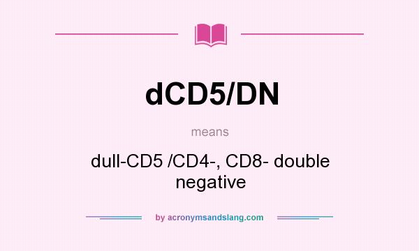 What does dCD5/DN mean? It stands for dull-CD5 /CD4-, CD8- double negative