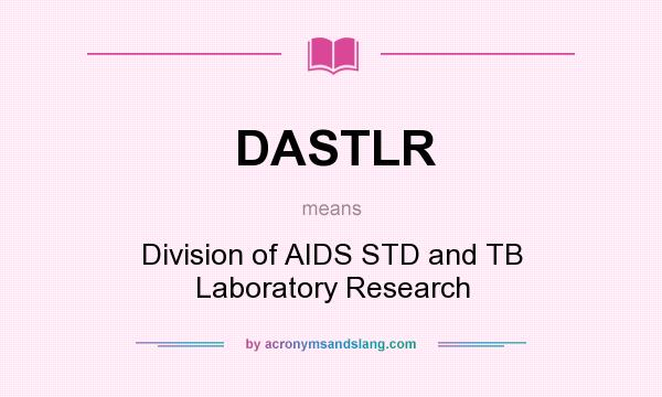 What does DASTLR mean? It stands for Division of AIDS STD and TB Laboratory Research