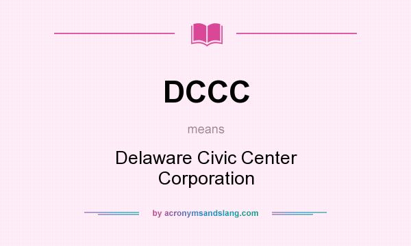 What does DCCC mean? It stands for Delaware Civic Center Corporation