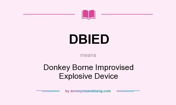 What does DBIED mean? It stands for Donkey Borne Improvised Explosive Device