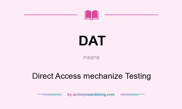 What does DAT mean? It stands for Direct Access mechanize Testing