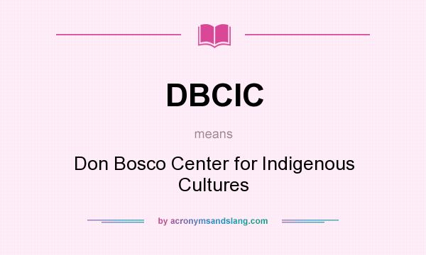 What does DBCIC mean? It stands for Don Bosco Center for Indigenous Cultures