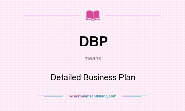 What does DBP mean? It stands for Detailed Business Plan