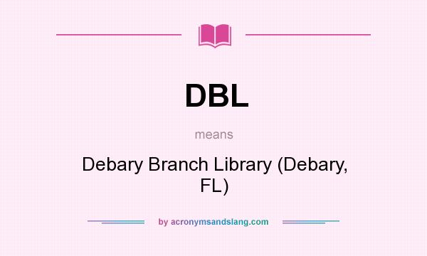 What does DBL mean? It stands for Debary Branch Library (Debary, FL)