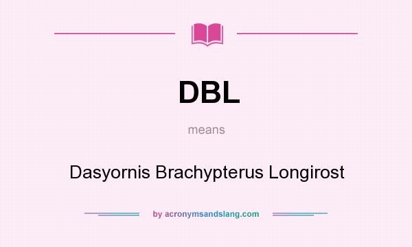 What does DBL mean? It stands for Dasyornis Brachypterus Longirost